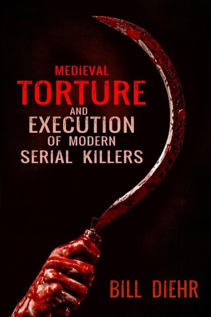 Medieval Torture And Execution Of Modern Serial Killers