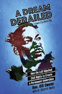 A Dream Derailed: How the Left Highjacked Civil Rights to Create a Permanent Underclass