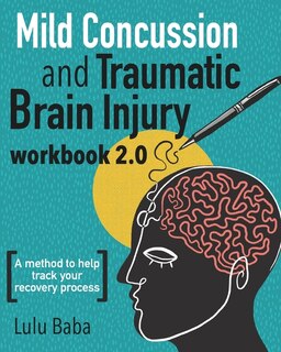 Mild Concussion And Traumatic Brain Injury Workbook 2.0: A Method To Help Track Your Recovery Process