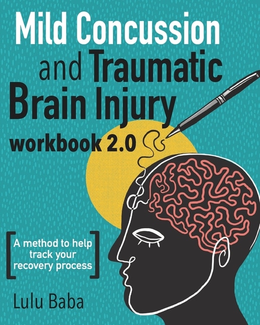 Mild Concussion And Traumatic Brain Injury Workbook 2.0: A Method To Help Track Your Recovery Process