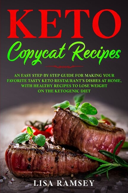 Keto Copycat Recipes: An Easy Step-by-step Guide For Making Your Favorite Tasty Keto Restaurant's Dishes At Home, With He