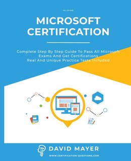 Microsoft Certification: Complete Step By Step Guide To Pass All Microsoft Exams And Get Certifications Real And Unique Prac