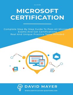 Microsoft Certification: Complete Step By Step Guide To Pass All Microsoft Exams And Get Certifications Real And Unique Prac