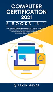 Computer Certification 2021: 2 Books In 1: Java Professional Guide, Phyton Institute. Complete Guide To Learn The Secrets Of Jav