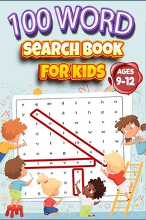 100 Word Search Book For Kids Ages 9-12: Do Your Kids Like To Play Word Search Game? Are They Good At Finding Words? Word Search For Kids 9-