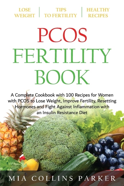Pcos Fertility Book: A Complete Cookbook With 100 Recipes For Women With Pcos To Lose Weight, Improve Fertility, Resetti