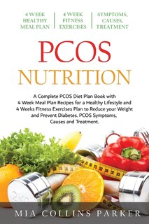 Pcos Nutrition: A Complete Pcos Diet Book With 4 Week Meal Plan And 4 Week Fitness Exercise Plan To Reduce Weight A