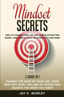 Mindset Secrets: How To Change Your Life And Habits Attracting Money And Wealth With The Power Of Your Mind