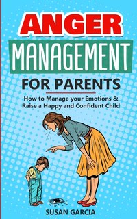 Anger Management For Parents: How To Manage Your Emotions And Raise A Happy And Confident Child