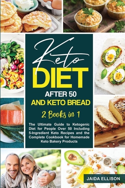 Keto Diet After 50 And Keto Bread: 2 Books In 1: The Ultimate Guide To Ketogenic Diet For People Over 50 Including 5-ingredient Keto R