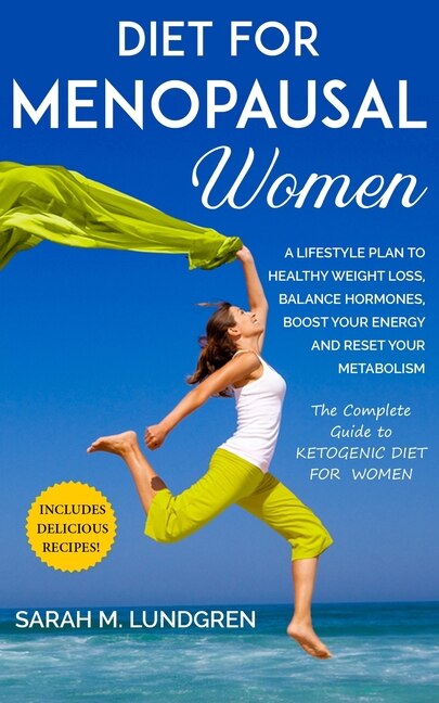 Diet For Menopausal Women: A Lifestyle Plan To Healthy Weight Loss, Balance Hormones, Boost Your Energy And Reset Your Metabol
