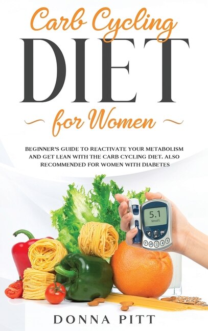 Carb Cycling For Women: Beginner's Guide To Reactivate Your Metabolism And Get Lean With The Carb Cycling Diet. Also Recomm