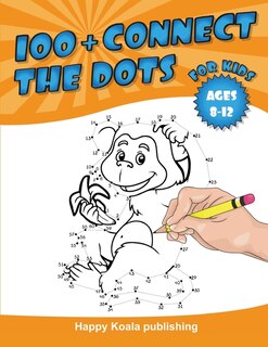 Connect The Dots For Kids 8-12: More Than 100 Challenging And Funny Dot-to-dot Puzzles For Kids, Toddlers, Preschoolers, Boys And G