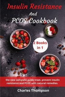 Insulin Resistance And Pcos Cookbook: (2 Book In 1) The New Complete Guide To Insulin Resistance And Pcos With Natural Remedies. A Week M