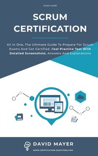 Scrum Certification: All In One, The Ultimate Guide To Prepare For Scrum Exams And Get Certified. Real Practice Test Wit