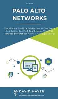Palo Alto Networks: The Ultimate Guide To Quickly Pass All The Exams And Getting Certified. Real Practice Test With Det