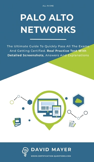 Palo Alto Networks: The Ultimate Guide To Quickly Pass All The Exams And Getting Certified. Real Practice Test With Det