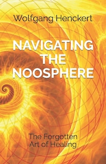 Navigating the Noosphere: The Forgotten Art of Healing