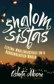 SHALOM SISTAS: Living Wholeheartedly in a Brokenhearted World by Osheta Moore, Osheta