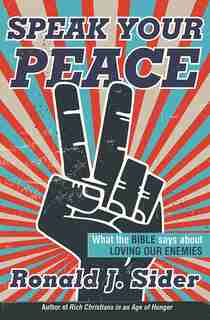 Speak Your Peace-softcover (feb): What The Bible Says About Loving Our Enemies by Ronald J. Sider