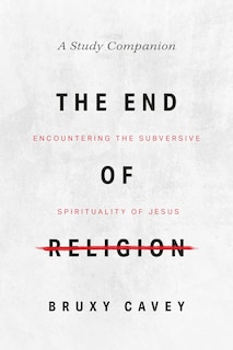 The End of Religion Study Companion: Encountering the Subversive Spirituality of Jesus