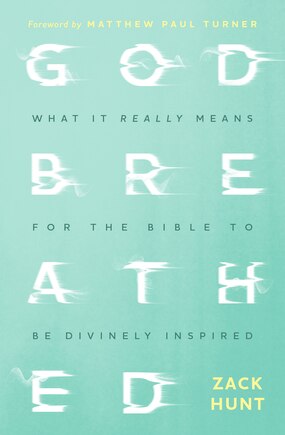 Godbreathed: What It Really Means for the Bible to Be Divinely Inspired