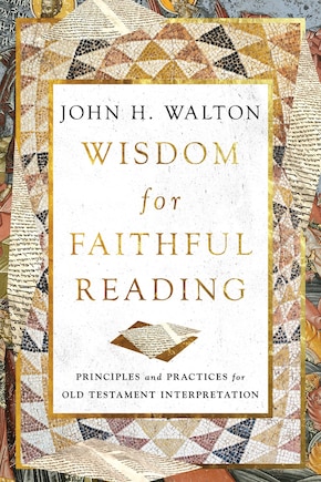 Wisdom for Faithful Reading: Principles and Practices for Old Testament Interpretation