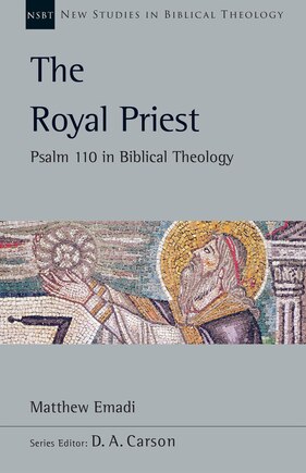 The Royal Priest: Psalm 110 in Biblical Theology