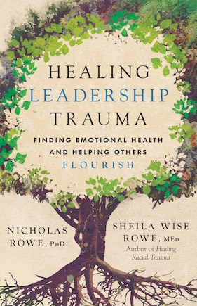 Healing Leadership Trauma: Finding Emotional Health and Helping Others Flourish