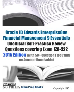 Oracle Jd Edwards Enterpriseone Financial Management 9 Essentials Unofficial Self-practice Review Questions Covering Exam 1z0-522: 2015 Edition (with 50+ Questions Focusing On Account Receivable)