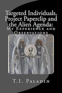 Targeted Individuals, Project Paperclip and the Alien Agenda: My Experience and Observations