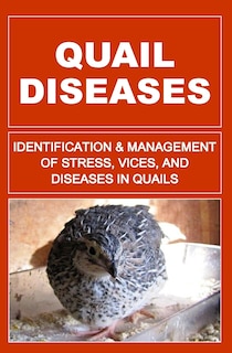 Quail Diseases: Identification And Management Of Stress, Vices, And Diseases In Quails