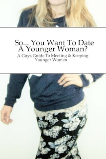 Front cover_So... You Want To Date A Younger Woman?