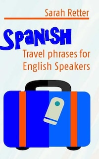 Spanish: Travel Phrases for English Speakers: The most useful 1.000 phrases to get around when travelling in Spanish speaking countries.