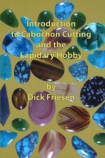 Introduction to Cabochon Cutting and the Lapidary Hobby