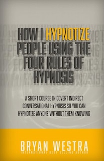 Couverture_How I Hypnotize People Using The Four Rules Of Hypnosis