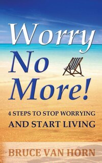 Front cover_Worry No More! 4 Steps to Stop Worrying and Start Living