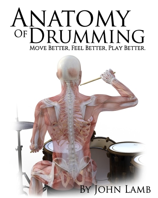 Anatomy of Drumming: Move Better, Feel Better, Play Better (Full Color)