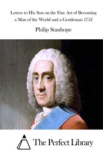 Front cover_Letters to His Son on the Fine Art of Becoming a Man of the World and a Gentleman 1752