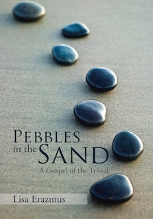 Pebbles in the Sand: A Gospel of the Trivial