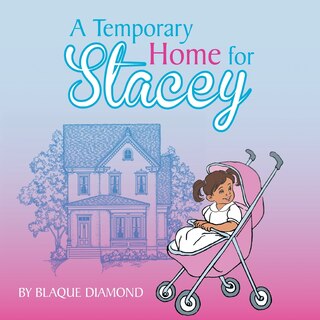 A Temporary Home for Stacey: A book about a foster child's journey through foster care