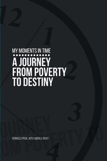 My Moments in Time: A Journey from Poverty to Destiny