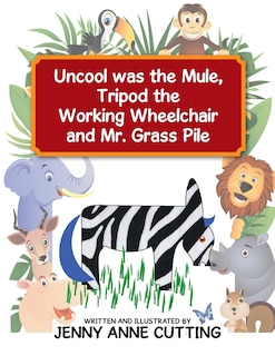 Front cover_Uncool was the Mule, Tripod the Working Wheelchair and Mr. Grass Pile