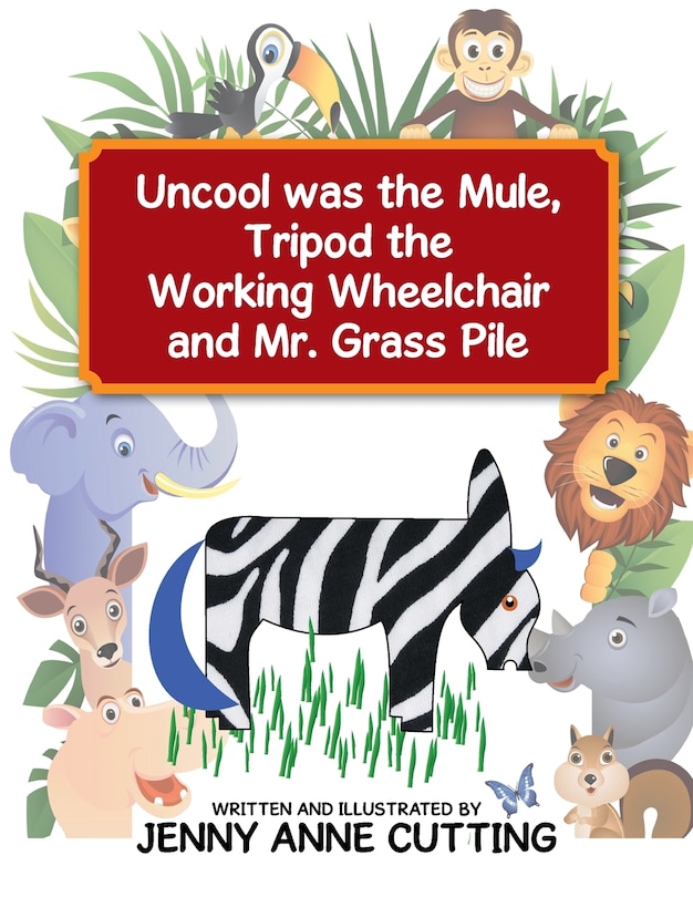 Front cover_Uncool was the Mule, Tripod the Working Wheelchair and Mr. Grass Pile