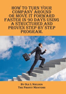 Front cover_How to turn your company around or move it forward faster in 90 days using a structured and proven step by step program