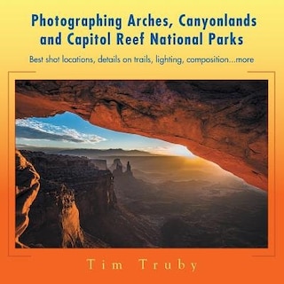 Front cover_Photographing Arches, Canyonlands and Capitol Reef National Parks