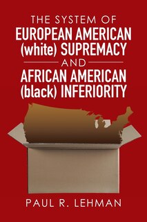 Front cover_The System of European American (white) Supremacy and African American (black) Inferiority