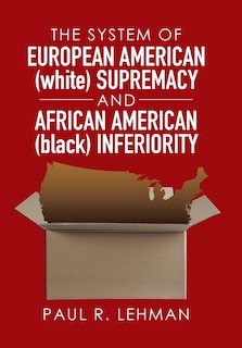 Front cover_The System of European American (white) Supremacy and African American (black) Inferiority