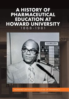 Front cover_A History of Pharmaceutical Education at Howard University 1868-1981