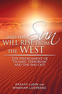 . . . and the Sun Will Rise from the West: The Predicament of Islamic Terrorism and the Way Out